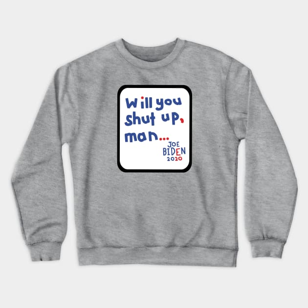 Frame Will You Shut Up Man says Joe Biden Crewneck Sweatshirt by ellenhenryart